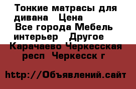 Тонкие матрасы для дивана › Цена ­ 2 295 - Все города Мебель, интерьер » Другое   . Карачаево-Черкесская респ.,Черкесск г.